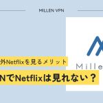 millenvpnでnetflixは見れない？海外のNetflixを見る方法について解説